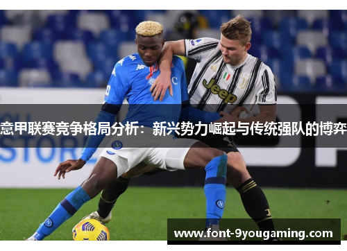 意甲联赛竞争格局分析：新兴势力崛起与传统强队的博弈