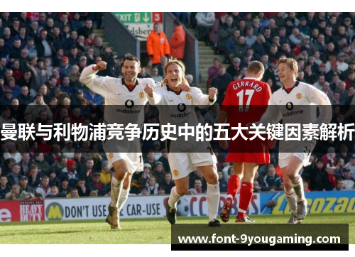 曼联与利物浦竞争历史中的五大关键因素解析