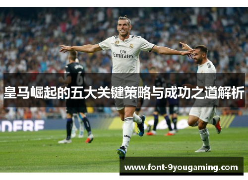 皇马崛起的五大关键策略与成功之道解析