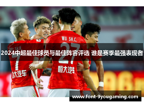 2024中超最佳球员与最佳阵容评选 谁是赛季最强表现者