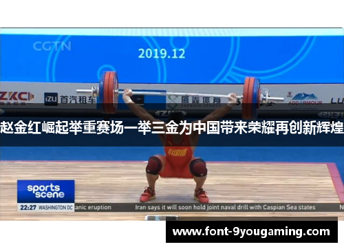 赵金红崛起举重赛场一举三金为中国带来荣耀再创新辉煌