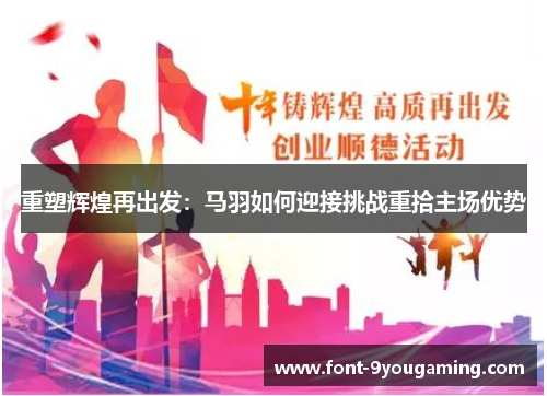 重塑辉煌再出发:马羽如何迎接挑战重拾主场优势 重塑辉煌再出发:马羽如何迎接挑战重拾主场优势