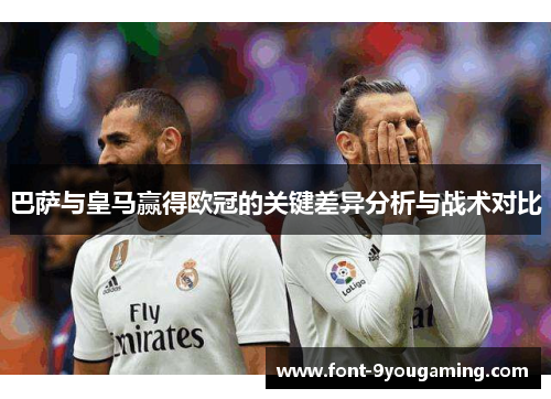 巴萨与皇马赢得欧冠的关键差异分析与战术对比